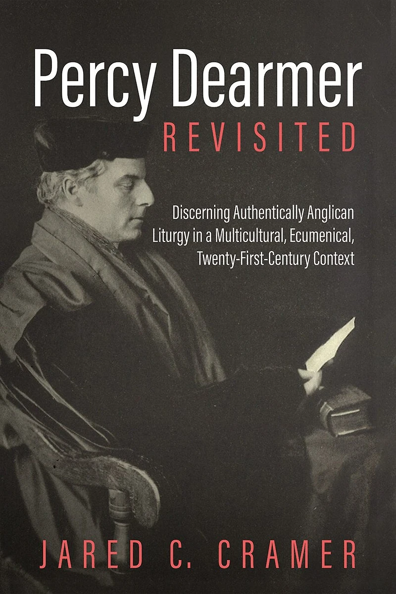 Percy Dearmer Revisited: Discerning Authentically Anglican Liturgy a Multicultural, Ecumenical, Twenty-First-Century Context