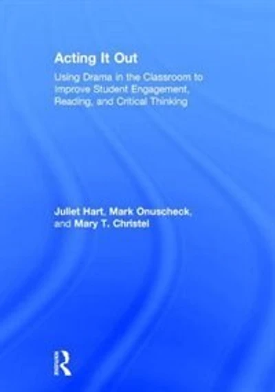 Acting It Out: Using Drama The Classroom To Improve Student Engagement, Reading, And Critical Thinking