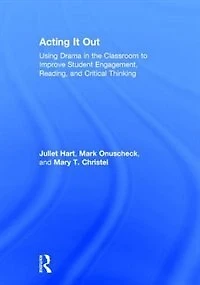 Acting It Out: Using Drama The Classroom To Improve Student Engagement, Reading, And Critical Thinking
