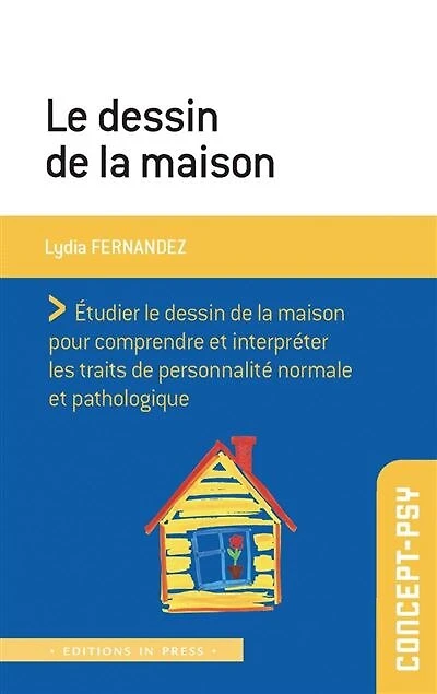 Le dessin de la maison: étudier le dessin de la maison pour comprendre et interpréter les traits de personnalité normale et pathologique