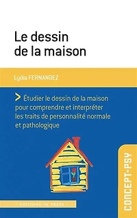 Le dessin de la maison: étudier le dessin de la maison pour comprendre et interpréter les traits de personnalité normale et pathologique