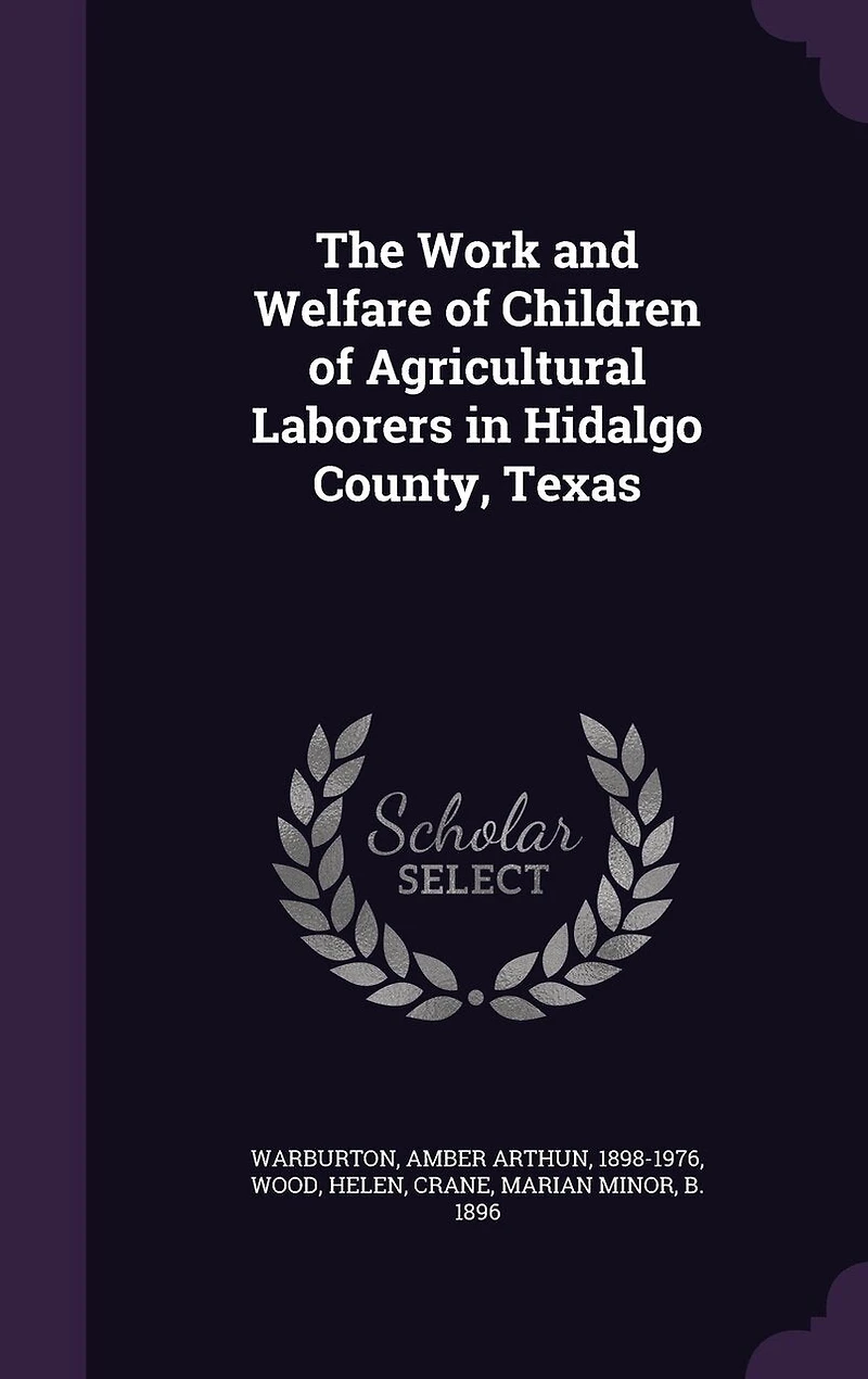 The Work and Welfare of Children of Agricultural Laborers in Hidalgo County, Texas