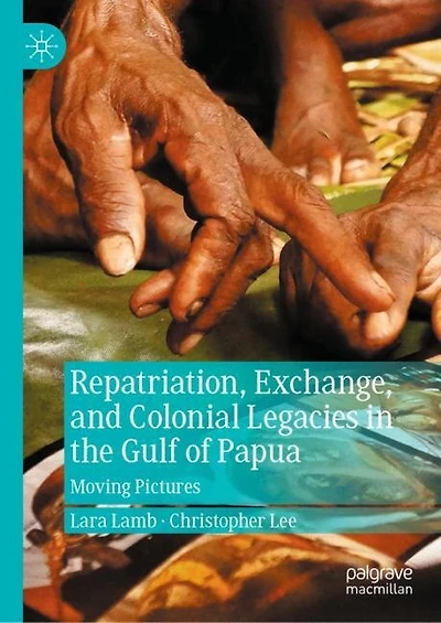 Repatriation, Exchange, and Colonial Legacies the Gulf of Papua: Moving Pictures