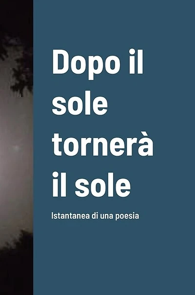 Dopo il sole tornerà il sole: Istantanea di una poesia