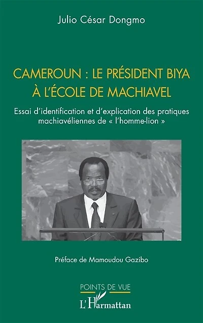 Cameroun : le président Biya à l'école de Machiavel: Essai d’identification et d’explication des pratiques machiavéliennes de « l’homme-lion »