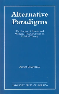 Alternative Paradigms: The Impact of Islamic and Western Weltanschauungs on Political Theory