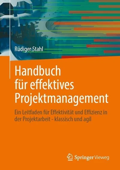 Handbuch fur effektives Projektmanagement: Ein Leitfaden Effektivitat und Effizienz der Projektarbeit - klassisch agil