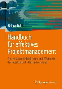 Handbuch fur effektives Projektmanagement: Ein Leitfaden Effektivitat und Effizienz der Projektarbeit - klassisch agil