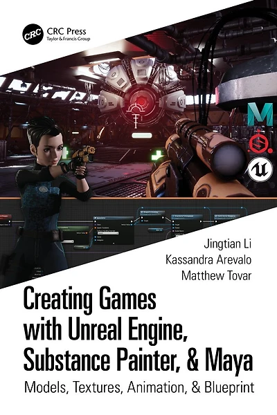 Creating Games with Unreal Engine, Substance Painter, and Maya: Models, Textures, Animation, Blueprint