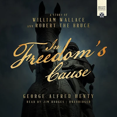 Freedom's Cause: A Story Of William Wallace And Robert The Bruce
