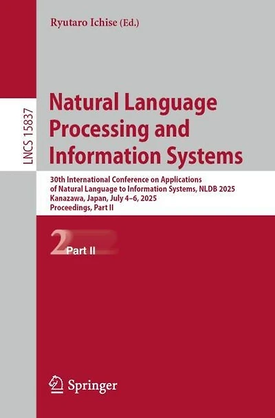 Natural Language Processing and Information Systems: 30th International Conference on Applications of to Systems, NLDB 2025, Kanazawa, Japan, July 4-6, Proceedings