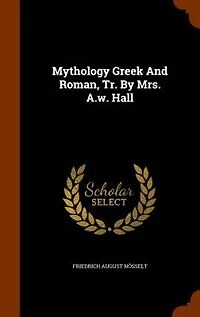 Mythology Greek And Roman, Tr. By Mrs. A.w. Hall