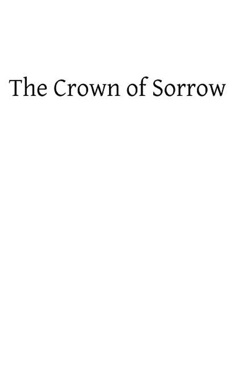 Crown of Sorrow: Meditations on the Passion of our Lord, Together With a Harmony of the Passion