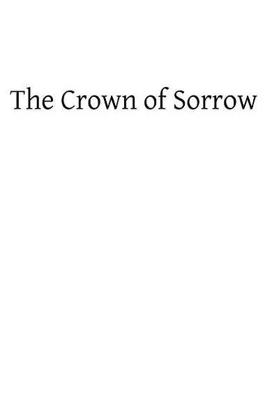 Crown of Sorrow: Meditations on the Passion of our Lord, Together With a Harmony of the Passion