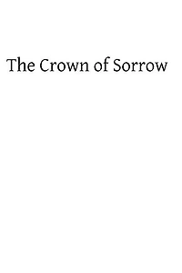 Crown of Sorrow: Meditations on the Passion of our Lord, Together With a Harmony of the Passion