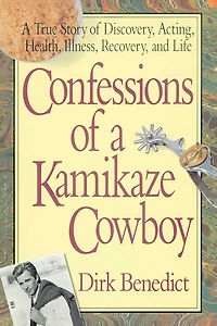 Confessions of A Kamikaze Cowboy: True Story Discovery, Acting, Health, Illness, Recovery, and Life