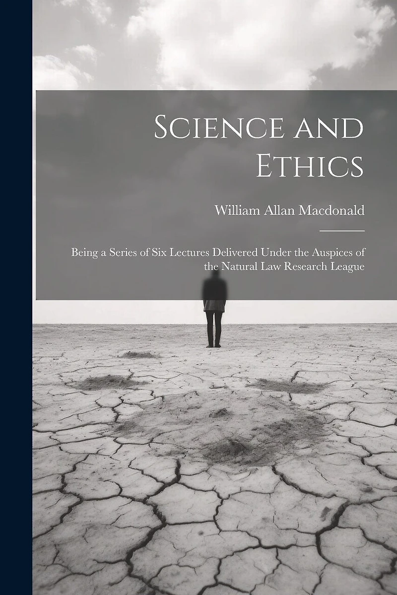 Science and Ethics: Being a Series of Six Lectures Delivered Under the Auspices of the Natural Law Research League