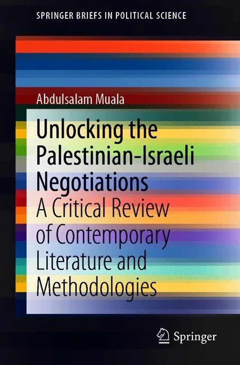 Unlocking The Palestinian-israeli Negotiations: A Critical Review Of Contemporary Literature And Methodologies