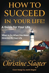 How to Succeed in your Life! A Guide for Your Life: What to Do When You Need Direction in Your Life