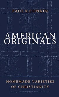 American Originals: Homemade Varieties Of Christianity