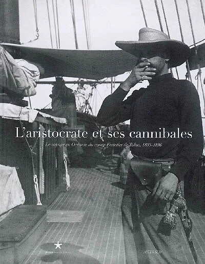 L'aristocrate et ses cannibales : le voyage en Océanie du comte Festetics de Tolna, 1893-1896 : exposition, Paris, Musée du quai Branly, 23 octobre 2007-13 janvier 2008: le voyage en Océanie du comte Festetics de Tolna, 1893-1896