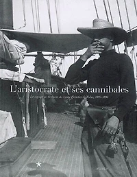 L'aristocrate et ses cannibales : le voyage en Océanie du comte Festetics de Tolna, 1893-1896 : exposition, Paris, Musée du quai Branly, 23 octobre 2007-13 janvier 2008: le voyage en Océanie du comte Festetics de Tolna, 1893-1896