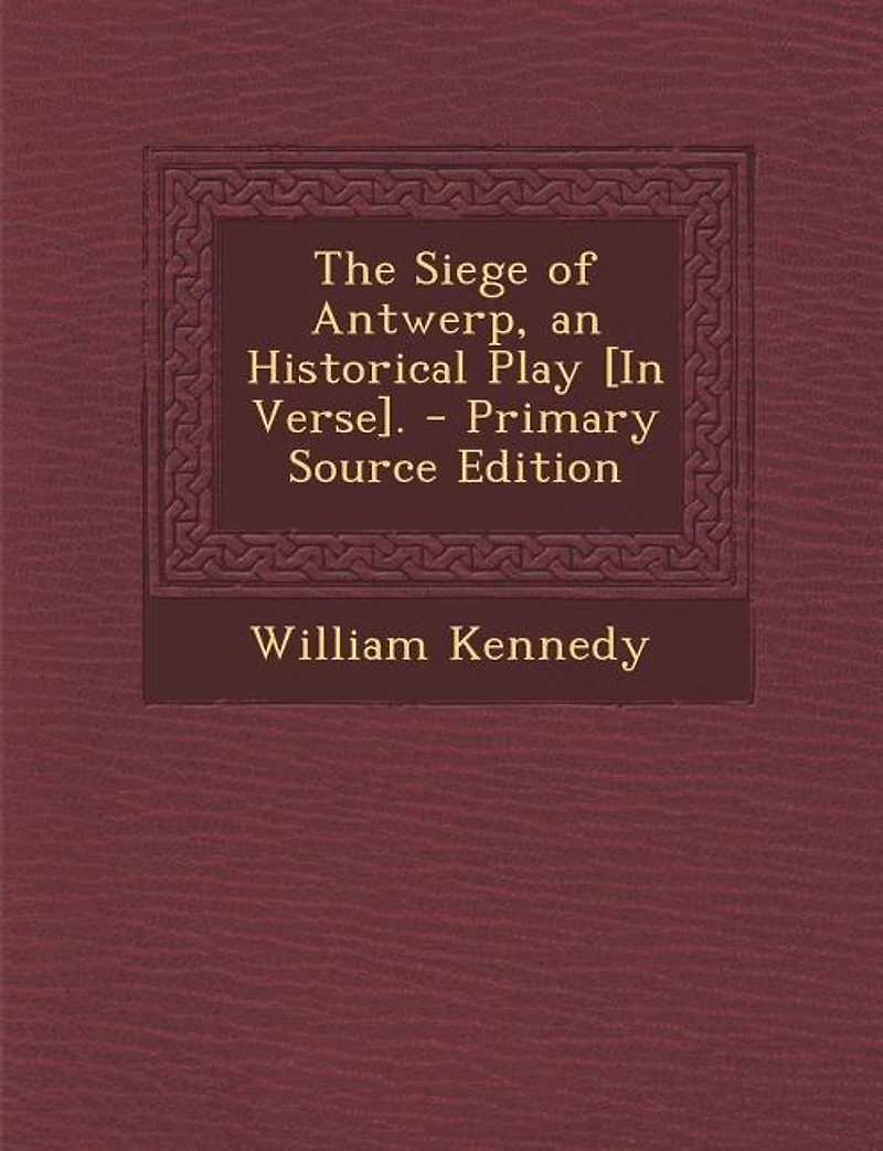 The Siege of Antwerp, an Historical Play [In Verse]