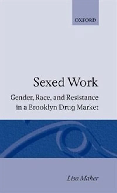 Sexed Work: Gender, Race, and Resistance a Brooklyn Drug Market