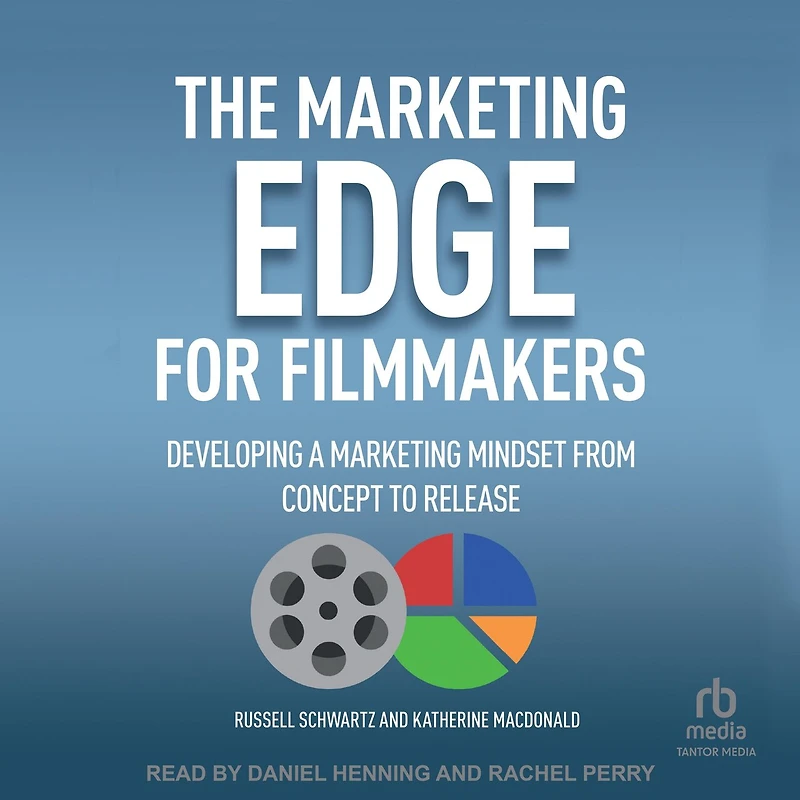 The Marketing Edge for Filmmakers: Developing a Mindset from Concept to Release