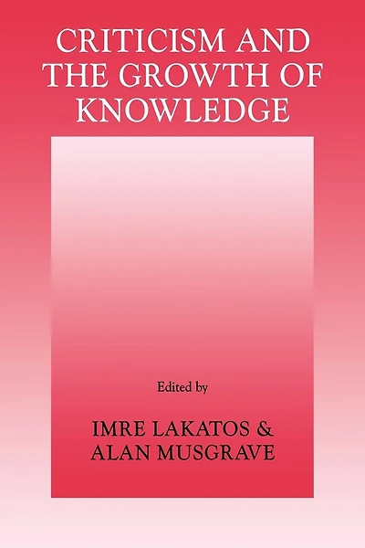 Criticism and the Growth of Knowledge: Volume 4: Proceedings Of The International Colloquium In The Philosophy Of Science, London, 1965