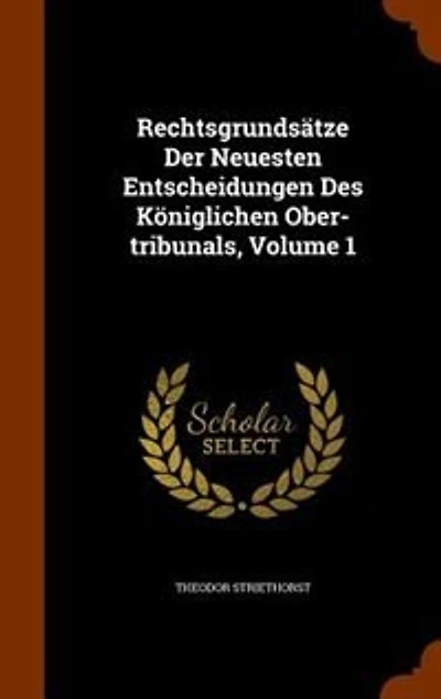 Rechtsgrundsätze Der Neuesten Entscheidungen Des Königlichen Ober-tribunals, Volume 1