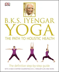 B.k.s. Iyengar Yoga: The Path To Holistic Health