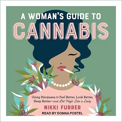 a Woman's Guide to Cannabis Lib/E: Using Marijuana Feel Better, Look Sleep Better-And Get High Like Lady