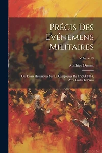 Précis Des Événemens Militaires: Ou, Essais Historiques Sur La Campagnes De 1799 À 1814