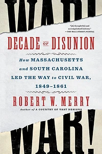Decade of Disunion: How Massachusetts and South Carolina Led the Way to Civil War, 1849-1861