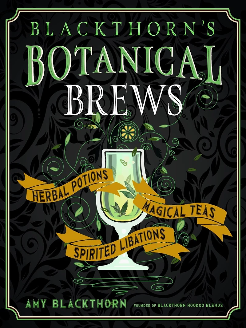 Blackthorn's Botanical Brews: Herbal Potions, Magical Teas, And Spirited Libations