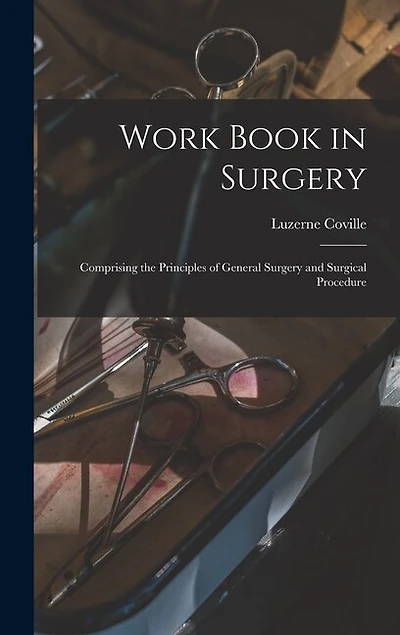 Work Book in Surgery: Comprising the Principles of General Surgery and Surgical Procedure