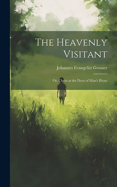 The Heavenly Visitant: Or, Christ at the Door of Man's Heart