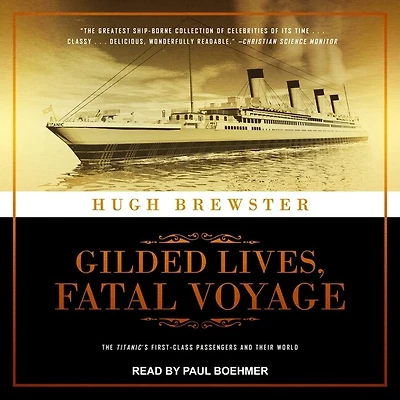 Gilded Lives, Fatal Voyage Lib/E: The Titanic's First-Class Passengers and Their World