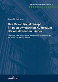 Das Revolutionskonzept im postsowjetischen Kulturraum der ostslavischen Laender: Linguistische Frame-Analyse ausgewaehlter Massenmedien. Mit einem Exkurs zur Literatur