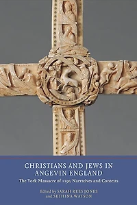 Christians and Jews Angevin England: The York Massacre of 1190, Narratives Contexts