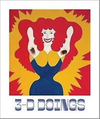 3-D Doings: The Imagist Object in Chicago Art: 1964-1980