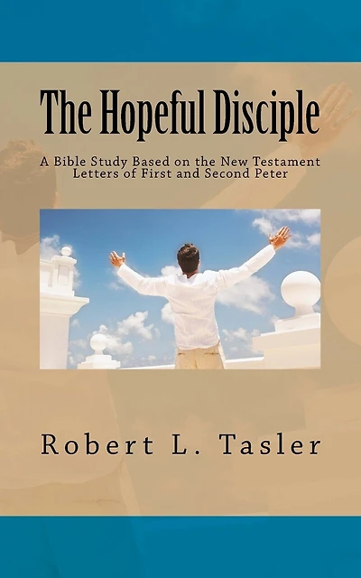 The Hopeful Disciple: A Bible Study Based on the New Testament Letters of First and Second Peter