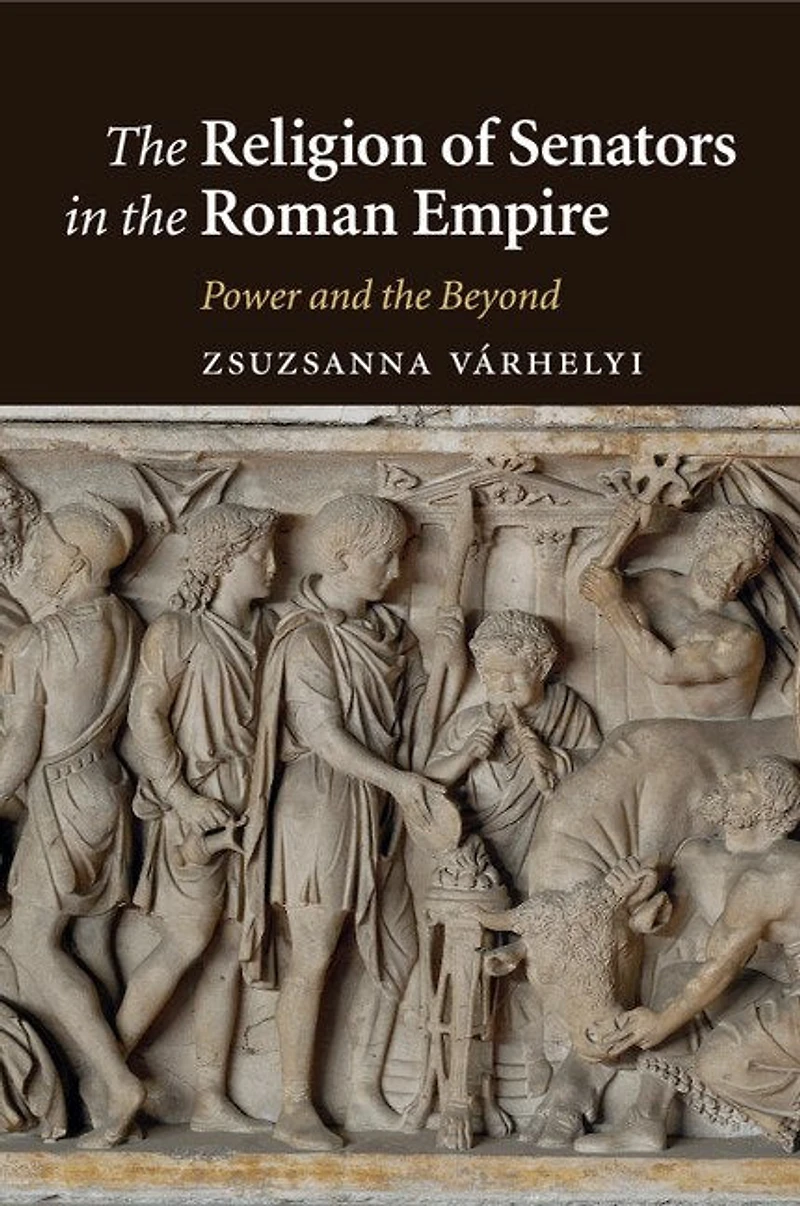 The Religion of Senators in the Roman Empire: Power and the Beyond