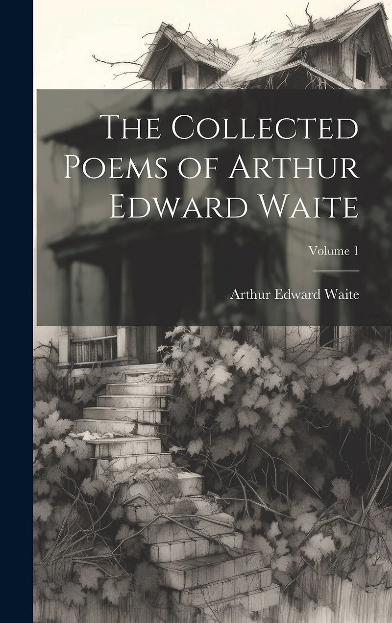 The Collected Poems of Arthur Edward Waite; Volume 1