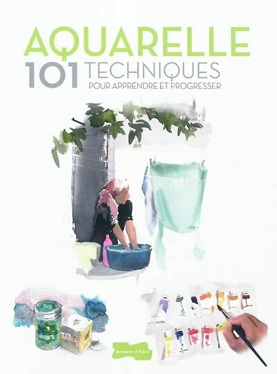 Aquarelle: 101 techniques pour apprendre et progresser