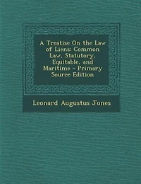 A Treatise On the Law of Liens: Common Law, Statutory, Equitable, and Maritime - Primary Source Edition