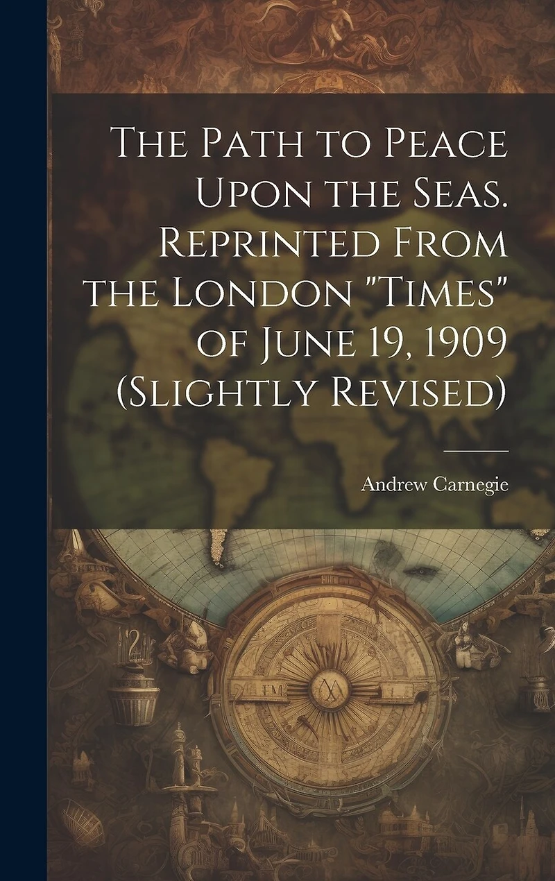 The Path to Peace Upon the Seas. Reprinted From the London "Times" of June 19, 1909 (slightly Revised)
