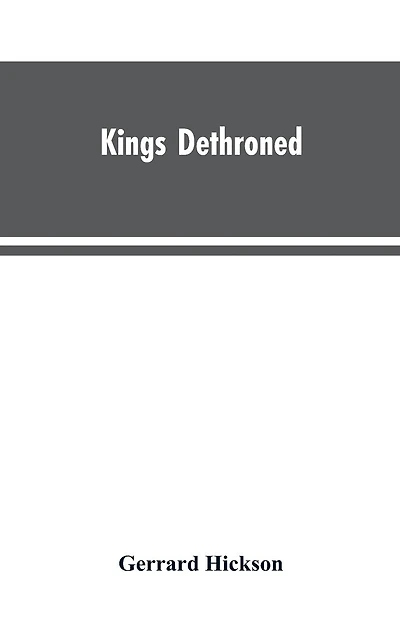 Kings Dethroned: A History of the Evolution of Astronomy from the time of the Roman Empire up to the Present day; Showing it to be an Amazing Series of Blunders Founded Upon an Error Made in the Second Century B.C.
