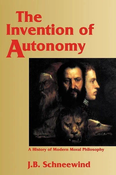 The Invention of Autonomy: A History Modern Moral Philosophy